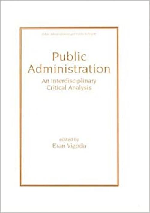 Public Administration: An Interdisciplinary Critical Analysis (Public Administration & Public Policy)
