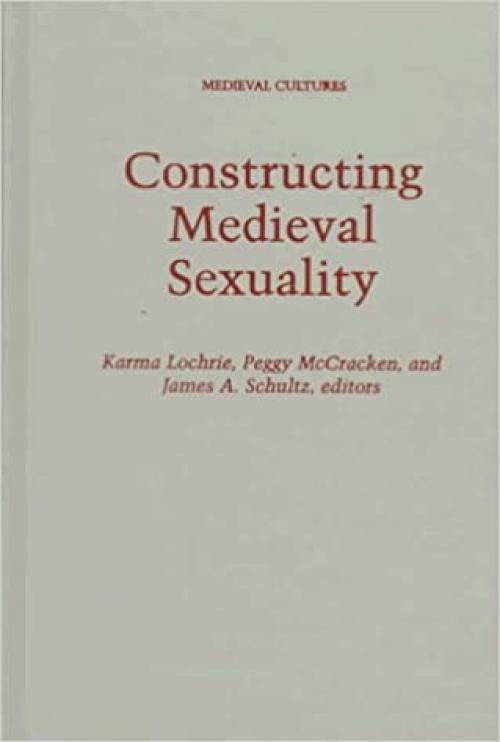 Constructing Medieval Sexuality (Medieval Cultures, V. 11)