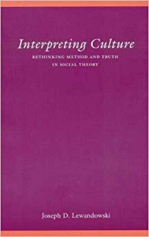 Interpreting Culture: Rethinking Method and Truth in Social Theory (Modern German Culture and Literature)
