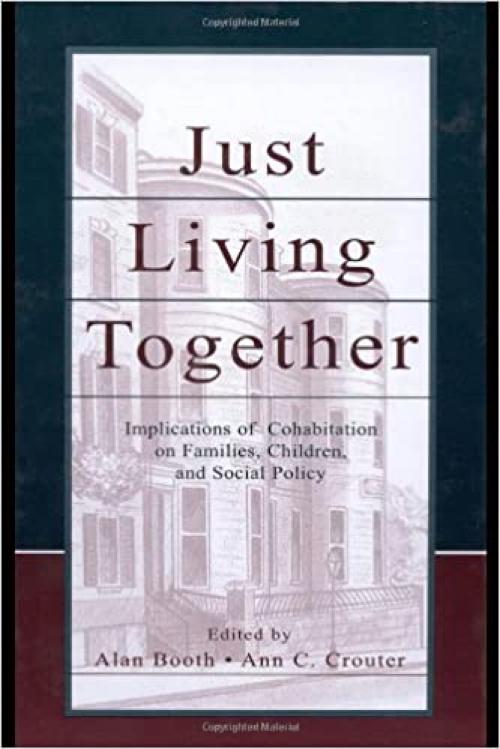Just Living Together: Implications of Cohabitation on Families, Children, and Social Policy (Penn State University Family Issues Symposia Series)