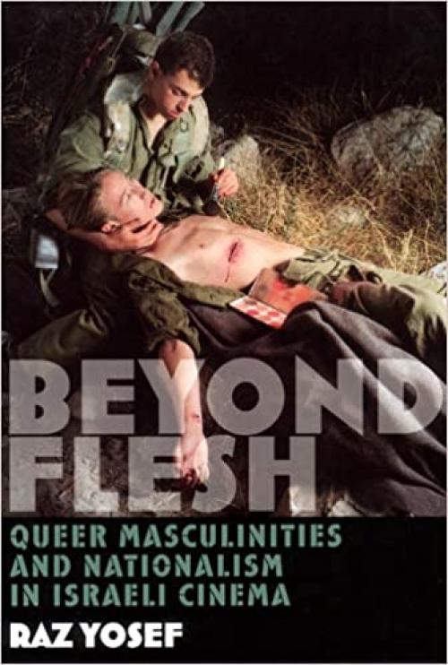 Beyond Flesh: Queer Masculinities and Nationalism in Israeli Cinema