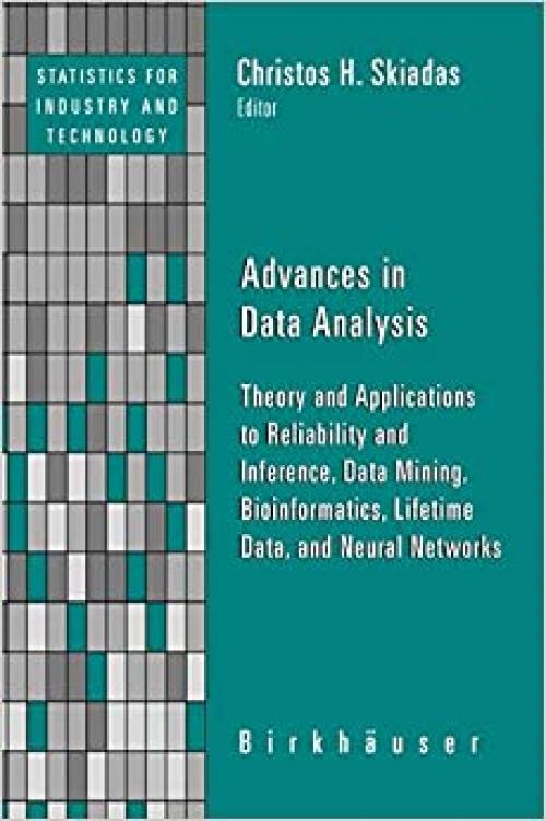 Advances in Data Analysis: Theory and Applications to Reliability and Inference, Data Mining, Bioinformatics, Lifetime Data, and Neural Networks (Statistics for Industry and Technology)