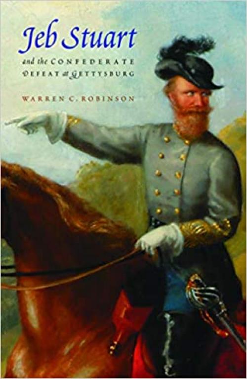 Jeb Stuart and the Confederate Defeat at Gettysburg