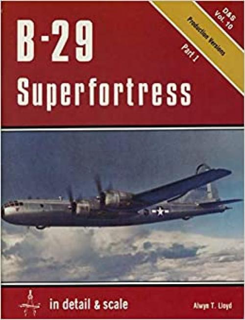 B-29 Superfortress in detail & scale, Part 1: Production Version - D&S Vol. 10