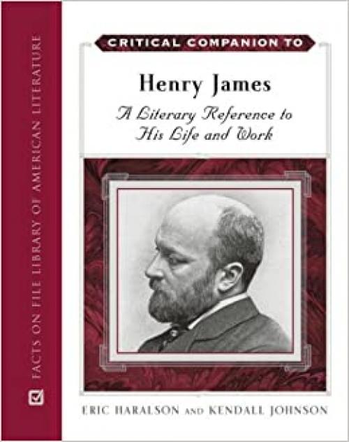 Critical Companion to Henry James: A Literary Reference to His Life and Work (Critical Companion (Hardcover))
