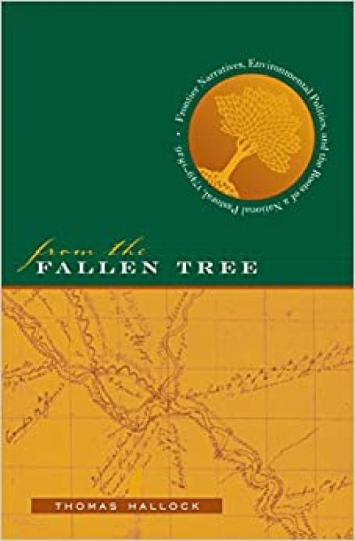 From the Fallen Tree: Frontier Narratives, Environmental Politics, and the Roots of a National Pastoral, 1749-1826