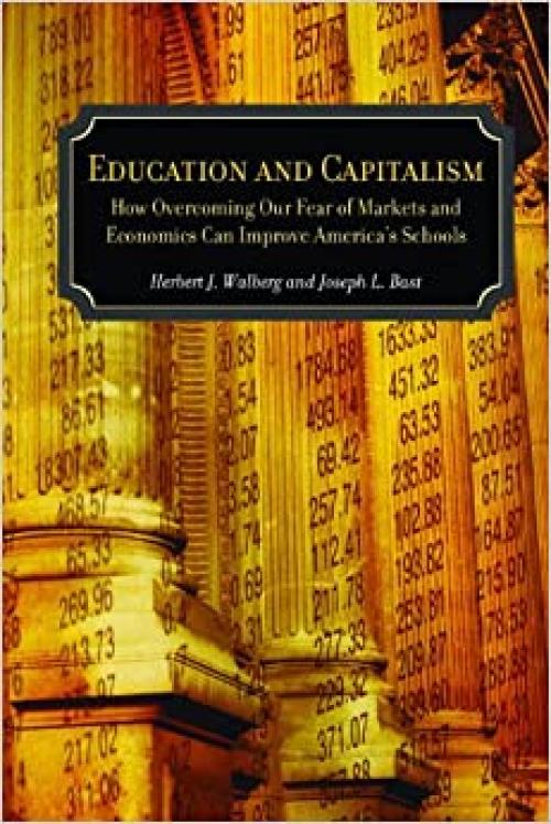 Education and Capitalism: How Overcoming Our Fear of Markets and Economics Can Improve (Hoover Institution Press Publication)