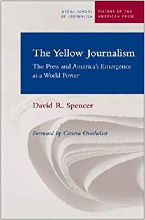The Yellow Journalism: The Press and America's Emergence as a World Power (Medill Visions Of The American Press)