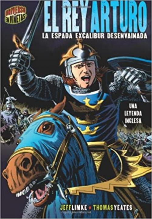 El Rey Arturo / King Arthur: La Espada Excalibur Desenvainada / Excalibur Unsheathed (Mitos Y Leyendas En Vinetas / Graphic Myths and Legends) (Spanish Edition)