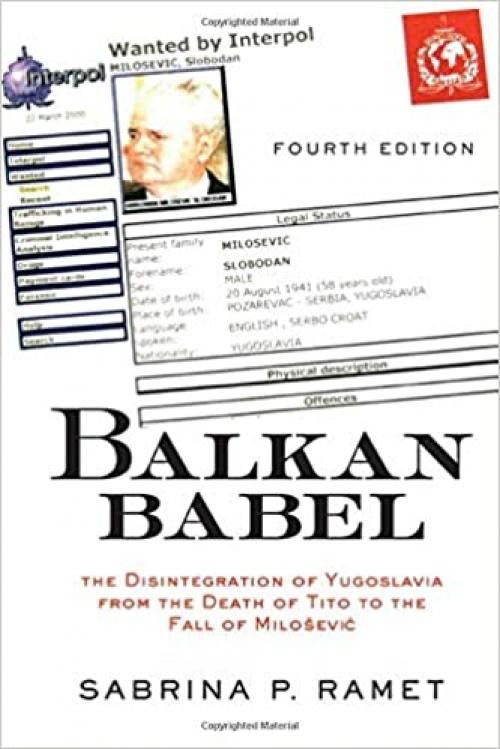 Balkan Babel: The Disintegration Of Yugoslavia From The Death Of Tito To The Fall Of Milosevic