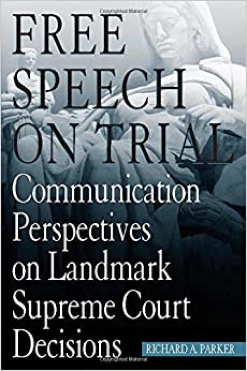 Free Speech On Trial: Communication Perspectives on Landmark Supreme Court Decisions