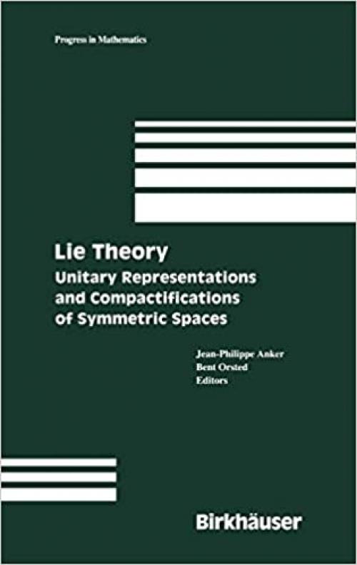 Lie Theory: Unitary Representations and Compactifications of Symmetric Spaces (Progress in Mathematics)