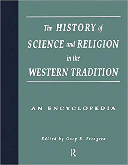 The History of Science and Religion in the Western Tradition: An Encyclopedia (Garland Reference Library of the Humanities)