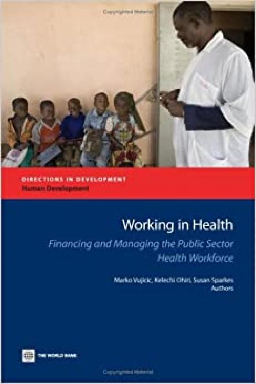Working in Health: Financing and Managing the Public Sector Health Workforce (Directions in Development)