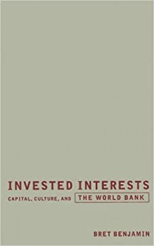 Invested Interests: Capital, Culture, and the World Bank