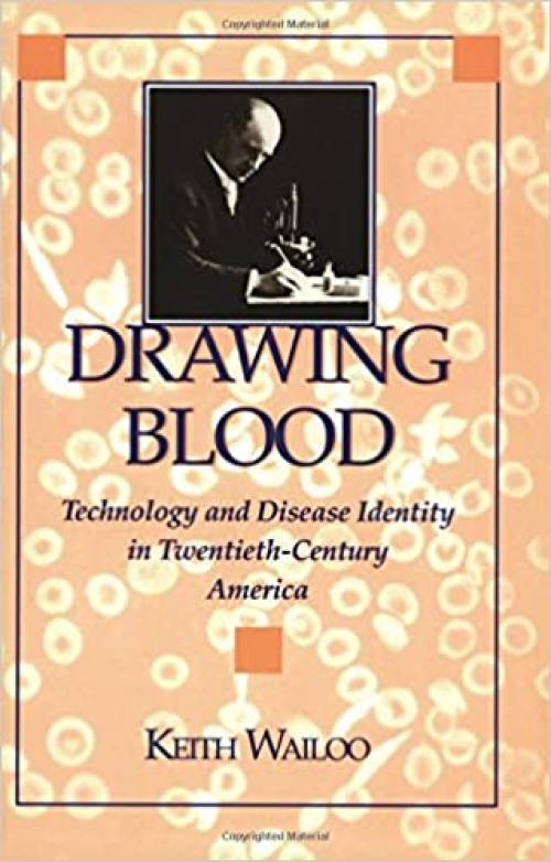 Drawing Blood: Technology and Disease Identity in Twentieth-Century America (The Henry E. Sigerist Series in the History of Medicine)