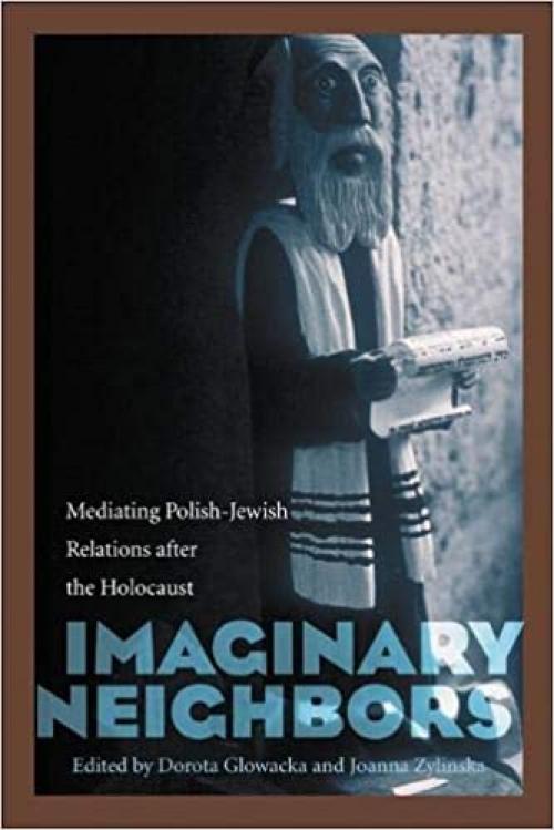 Imaginary Neighbors: Mediating Polish-Jewish Relations after the Holocaust