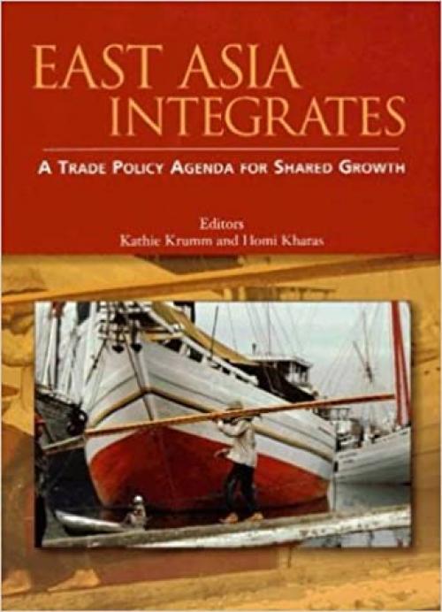 East Asia Integrates: A Trade Policy Agenda for Shared Growth (Trade and Development)