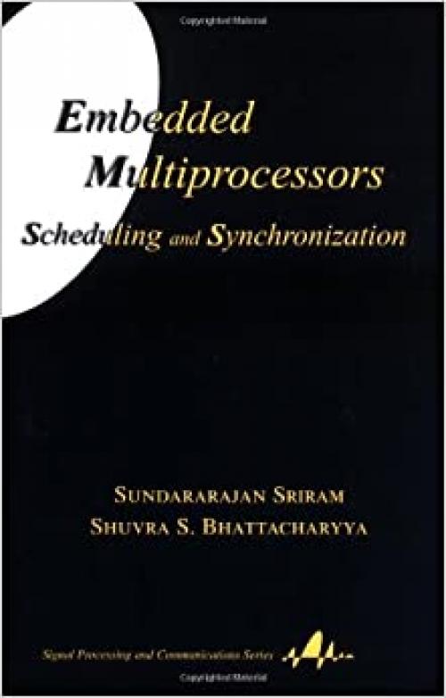 Embedded Multiprocessors: Scheduling and Synchronization (Signal Processing and Communications)
