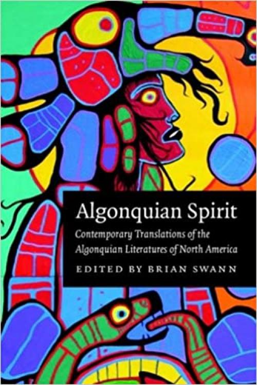Algonquian Spirit: Contemporary Translations of the Algonquian Literatures of North America (Native Literatures of the Americas and Indigenous World Literatures)