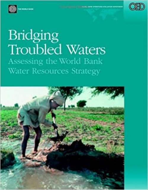 Bridging Troubled Waters: Assessing the World Bank Water Resources Strategy (Independent Evaluation Group Studies)