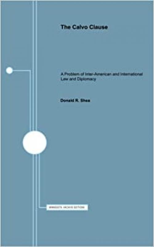 The Calvo Clause: A Problem of Inter-American and International Law and Diplomacy (Minnesota Archive Editions)