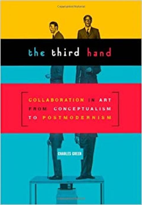 The Third Hand: Collaboration in Art from Conceptualism to Postmodernism