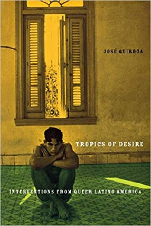 Tropics of Desire: Interventions from Queer Latino America (Sexual Cultures, 12)