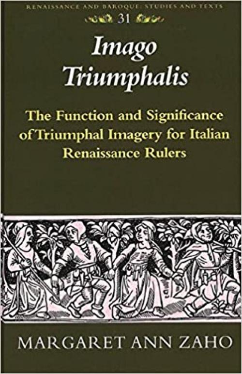 «Imago Triumphalis»: The Function and Significance of Triumphal Imagery for Italian Renaissance Rulers (Renaissance and Baroque)