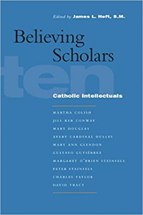 Believing Scholars: Ten Catholic Intellectuals