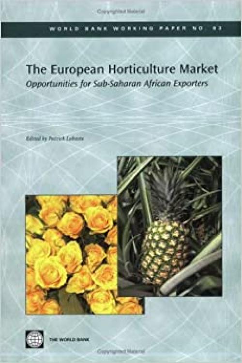 Agricultural Trade Facilitation in Sub-Saharan Africa: Structure and Dynamics of the European Market for Horticultural Products and Opportunities for SSA Exporters (World Bank Working Papers, No. 63)