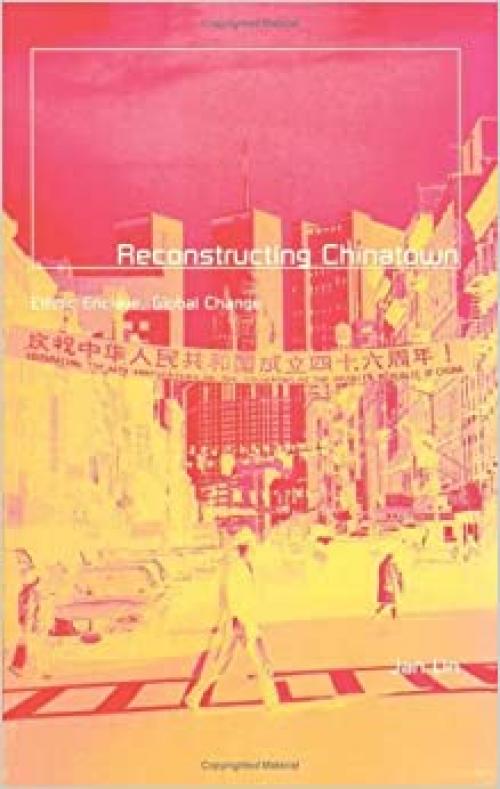 Reconstructing Chinatown: Ethnic Enclave, Global Change (Globalization and Community, Vol 2)