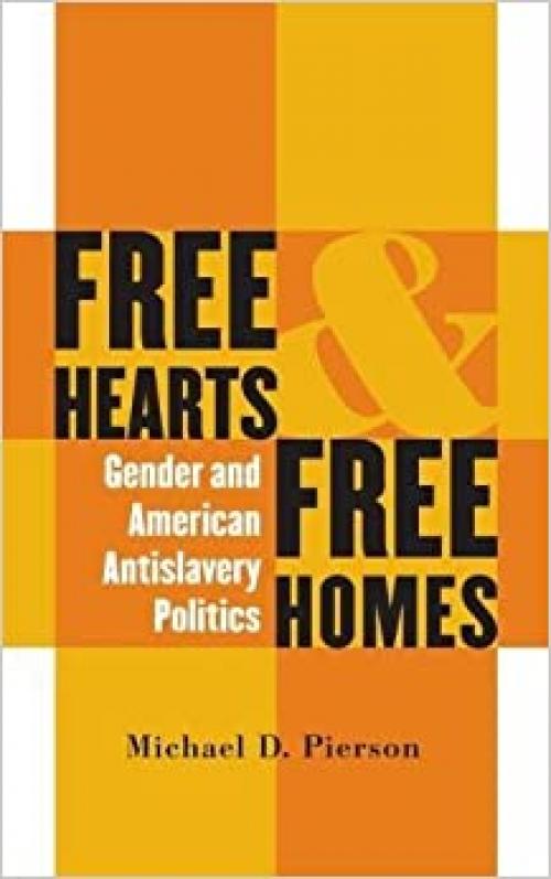 Free Hearts and Free Homes: Gender and American Antislavery Politics