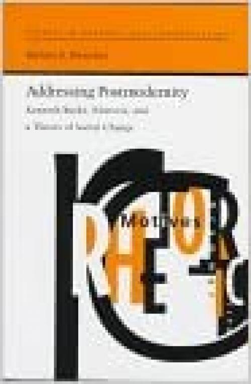 Addressing Postmodernity: Kenneth Burke, Rhetoric, and a Theory of Social Change (Studies in Rhetoric and Communication)