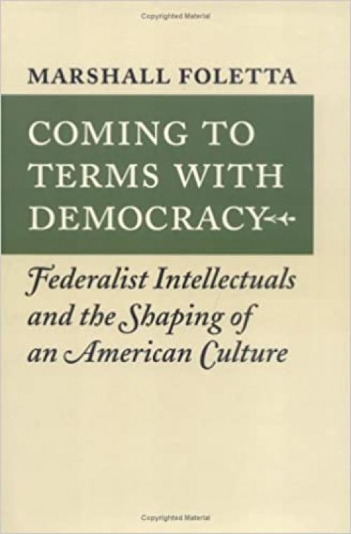 Coming to Terms with Democracy: Federalist Intellectuals and the Shaping of an American Culture, 1800–1828
