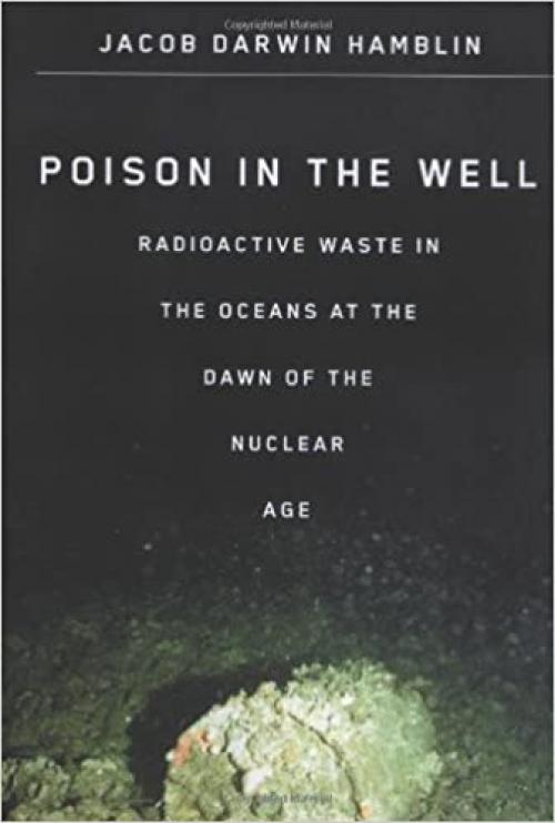 Poison in the Well: Radioactive Waste in the Oceans at the Dawn of the Nuclear Age