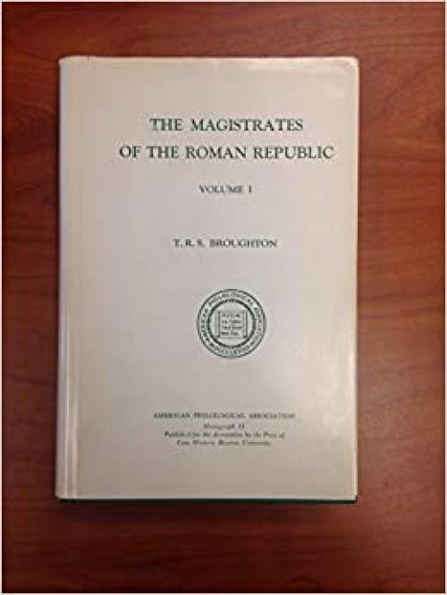 The Magistrates of the Roman Republic 1: Volume 1: 509 B.C. - 100 B.C. (American Philological Association Philological Monographs)