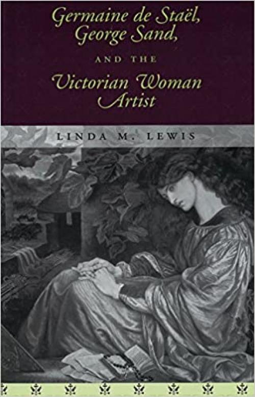 Germaine De Staël, George Sand, and the Victorian Woman Artist (Volume 1)