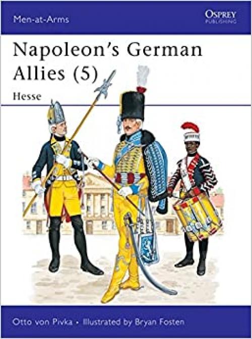 Napoleon's German Allies (5) : Hessen-Darmstadt and Hessen-Kassel (Men at Arms Series, 122)