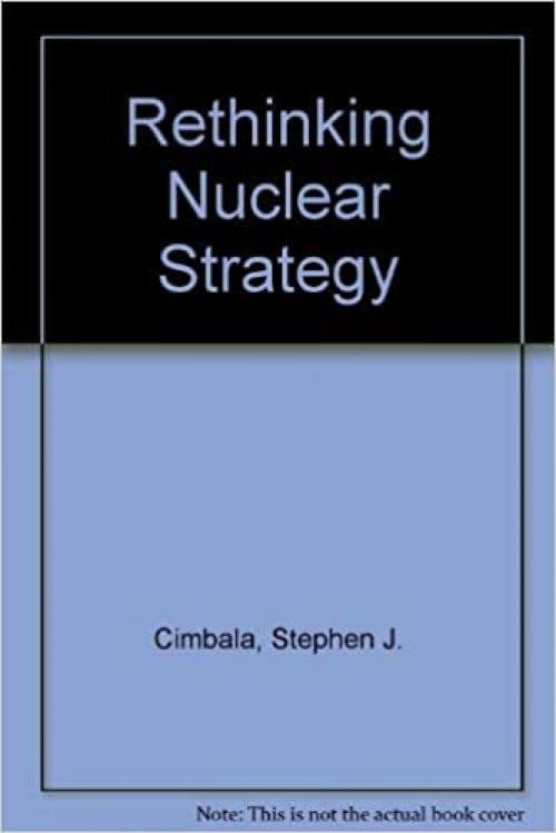 Rethinking Nuclear Strategy