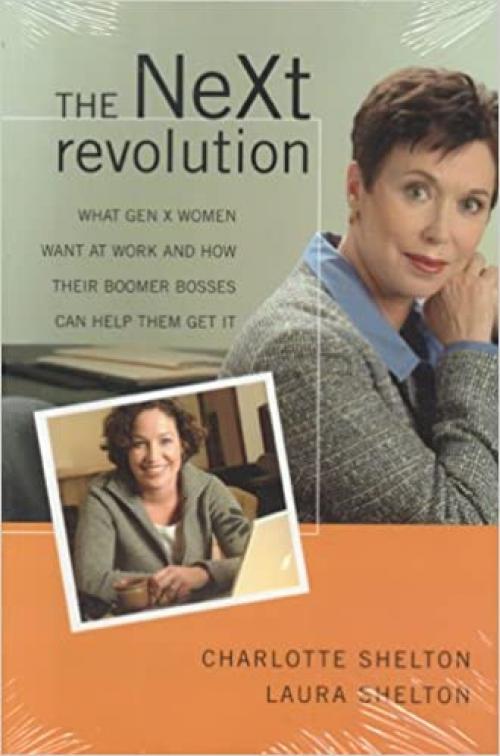 The NeXt Revolution: What Gen X Women Want at Work and How Their Boomer Bosses Can Help Them Get it