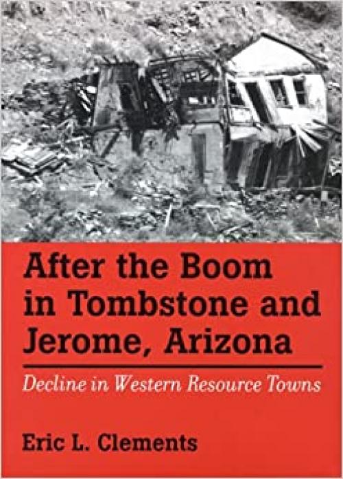 After The Boom In Tombstone And Jerome, Arizona: Decline In Western Resource Towns (Shepperson Series in History Humanities)