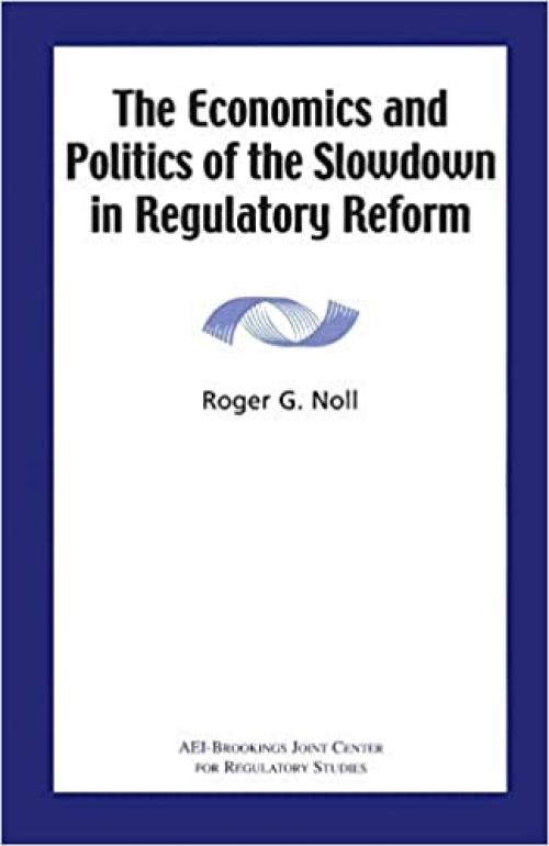 The Economics and Politics of the Slowdown in Regulatory Reform