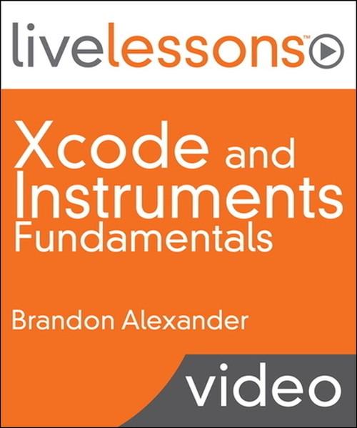 Oreilly - Xcode and Instruments Fundamentals: Build and Optimize Apps for iOS and OS X
