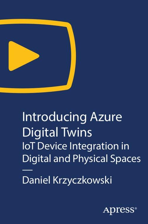 Oreilly - Introducing Azure Digital Twins: IoT Device Integration in Digital and Physical Spaces