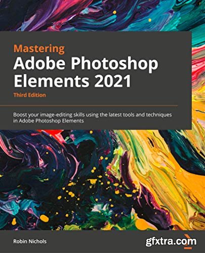 Mastering Adobe Photoshop Elements 2021: Boost your image-editing skills using the latest tools and techniques, 3rd Edition