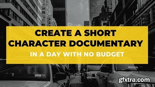 Create a Short Character Documentary (In a Day with No Budget)