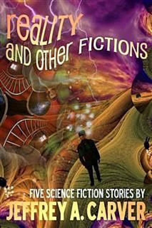 Reality and Other Fictions - Jeffrey A Carver