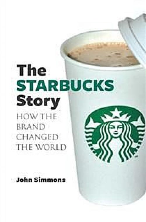 The Starbucks Story. How the brand changed the world - John Simmons
