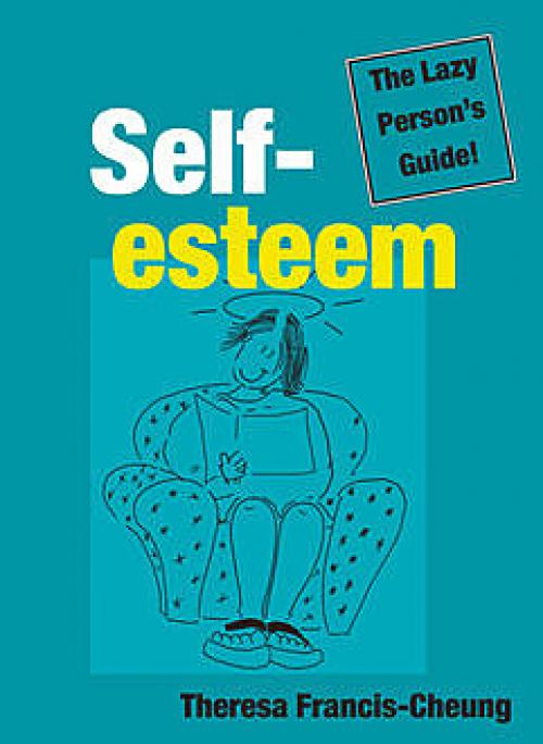 Self-esteem: The Lazy Person’s Guide! - Theresa Francis-Cheung